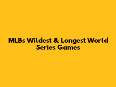 MLB's Wildest & Longest World Series Games