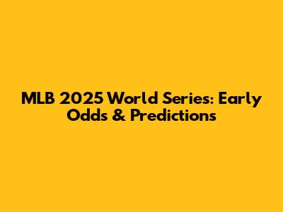 MLB 2025 World Series: Early Odds & Predictions