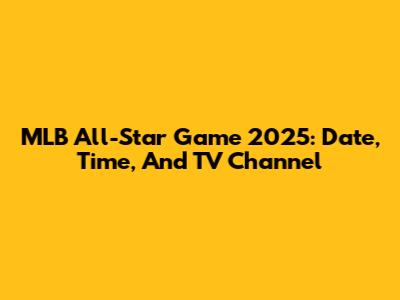 MLB All-Star Game 2025: Date, Time, And TV Channel