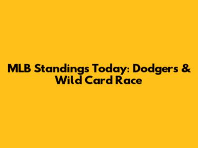 MLB Standings Today: Dodgers & Wild Card Race