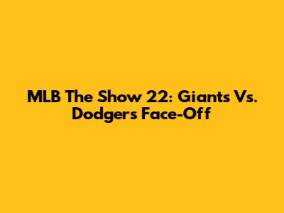 MLB The Show 22: Giants Vs. Dodgers Face-Off