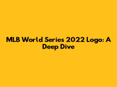 MLB World Series 2022 Logo: A Deep Dive