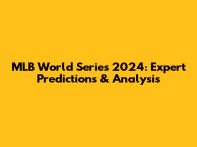 MLB World Series 2024: Expert Predictions & Analysis