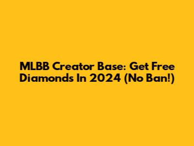MLBB Creator Base: Get Free Diamonds In 2024 (No Ban!)