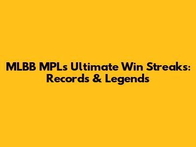 MLBB MPL's Ultimate Win Streaks: Records & Legends