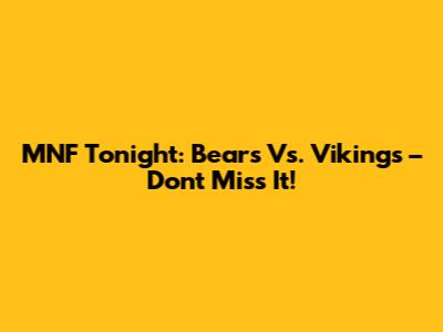 MNF Tonight: Bears Vs. Vikings – Don't Miss It!