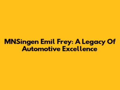 MNSingen Emil Frey: A Legacy Of Automotive Excellence