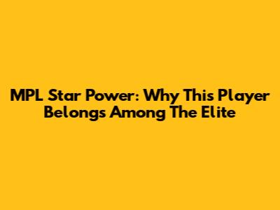 MPL Star Power: Why This Player Belongs Among The Elite