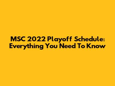 MSC 2022 Playoff Schedule: Everything You Need To Know