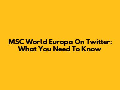 MSC World Europa On Twitter: What You Need To Know