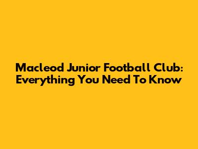 Macleod Junior Football Club: Everything You Need To Know