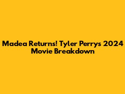 Madea Returns! Tyler Perry's 2024 Movie Breakdown