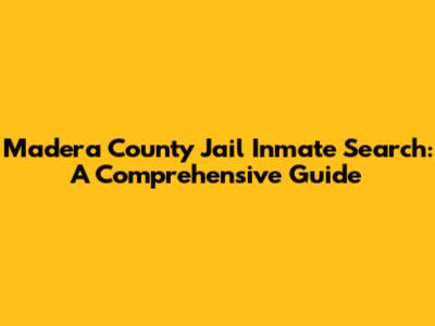 Madera County Jail Inmate Search: A Comprehensive Guide