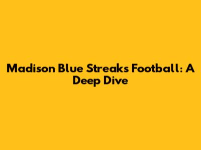 Madison Blue Streaks Football: A Deep Dive