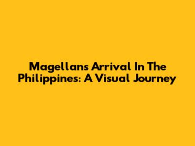 Magellan's Arrival In The Philippines: A Visual Journey