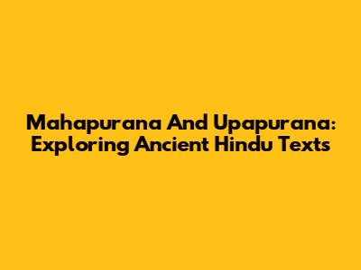 Mahapurana And Upapurana: Exploring Ancient Hindu Texts