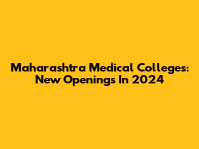 Maharashtra Medical Colleges: New Openings In 2024
