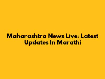 Maharashtra News Live: Latest Updates In Marathi