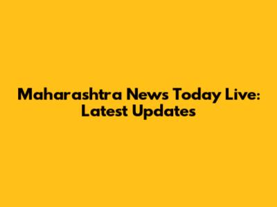 Maharashtra News Today Live: Latest Updates