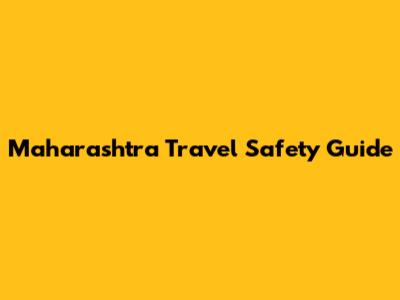 Maharashtra Travel Safety Guide