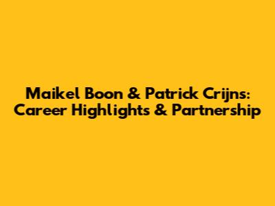 Maikel Boon & Patrick Crijns: Career Highlights & Partnership