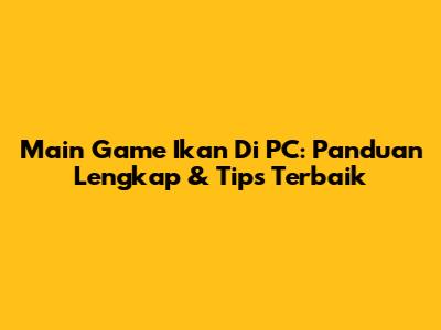 Main Game Ikan Di PC: Panduan Lengkap & Tips Terbaik