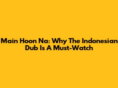 Main Hoon Na: Why The Indonesian Dub Is A Must-Watch