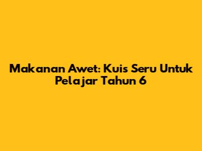 Makanan Awet: Kuis Seru Untuk Pelajar Tahun 6