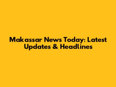 Makassar News Today: Latest Updates & Headlines