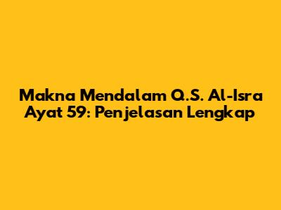 Makna Mendalam Q.S. Al-Isra' Ayat 59: Penjelasan Lengkap