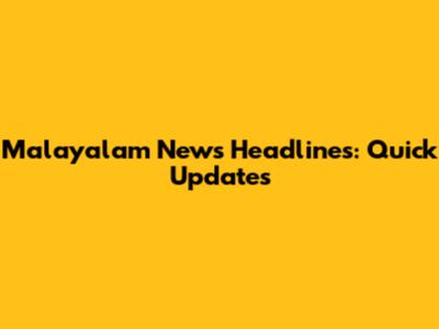 Malayalam News Headlines: Quick Updates