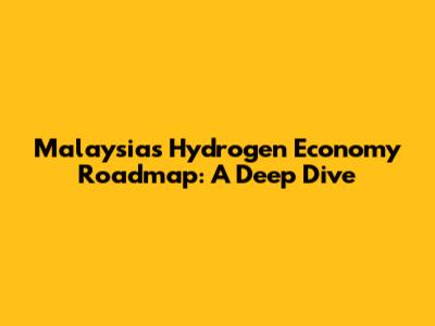 Malaysia's Hydrogen Economy Roadmap: A Deep Dive