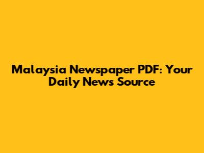 Malaysia Newspaper PDF: Your Daily News Source