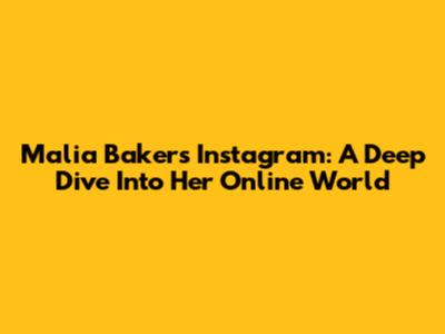Malia Baker's Instagram: A Deep Dive Into Her Online World