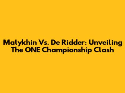 Malykhin Vs. De Ridder: Unveiling The ONE Championship Clash
