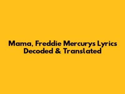 Mama, Freddie Mercury's Lyrics Decoded & Translated