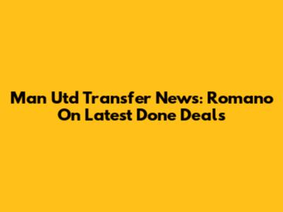 Man Utd Transfer News: Romano On Latest Done Deals