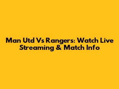 Man Utd Vs Rangers: Watch Live Streaming & Match Info