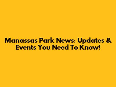 Manassas Park News: Updates & Events You Need To Know!