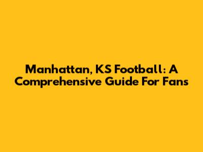 Manhattan, KS Football: A Comprehensive Guide For Fans