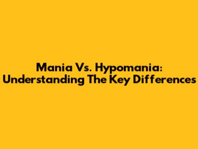 Mania Vs. Hypomania: Understanding The Key Differences