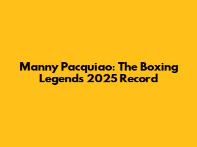 Manny Pacquiao: The Boxing Legend's 2025 Record