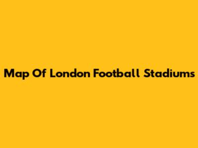 Map Of London Football Stadiums