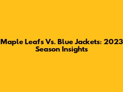 Maple Leafs Vs. Blue Jackets: 2023 Season Insights