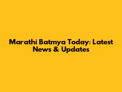 Marathi Batmya Today: Latest News & Updates