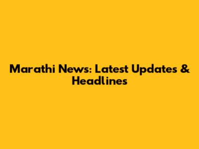 Marathi News: Latest Updates & Headlines