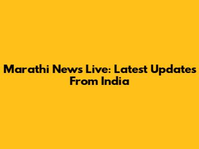 Marathi News Live: Latest Updates From India