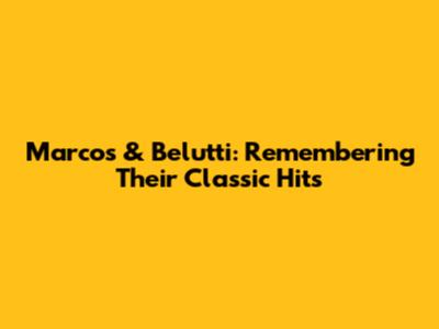 Marcos & Belutti: Remembering Their Classic Hits