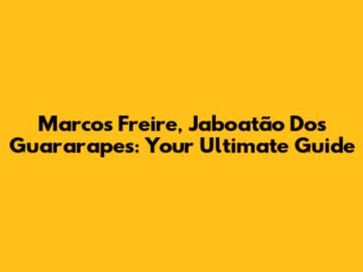 Marcos Freire, Jaboatão Dos Guararapes: Your Ultimate Guide
