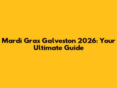 Mardi Gras Galveston 2026: Your Ultimate Guide